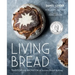 Living Bread: Tradition and Innovation in Artisan Bread Making: A Baking Book