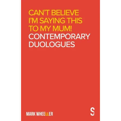 Can't Believe I'm Saying This to My Mum: Mark Wheeller Contemporary Duologues