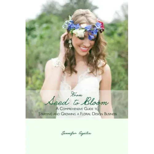 From Seed to Bloom: A comprehensive guide to starting and growing a home based floral design business.