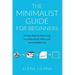 The Minimalist Guide for Beginners: An Easy Step-By-Step Guide to a Decluttered, Refocused and Simplified Life