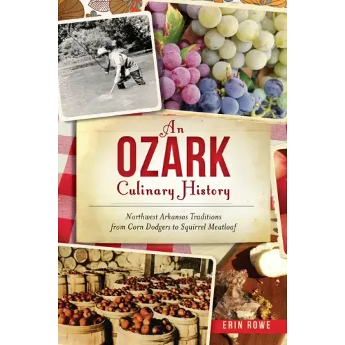An Ozark Culinary History: Northwest Arkansas Traditions from Corn Dodgers to Squirrel Meatloaf