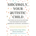 Sincerely, Your Autistic Child: What People on the Autism Spectrum Wish Their Parents Knew about Growing Up, Acceptance, and Identity