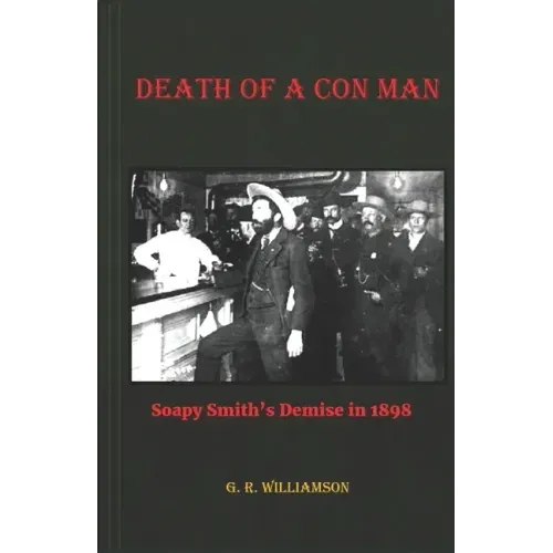 Death of a Con Man: Soapy Smith's Demise in 1898