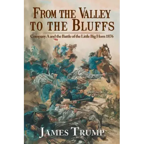 From the Valley to the Bluffs: Company A and the Battle of the Little Big Horn 1876