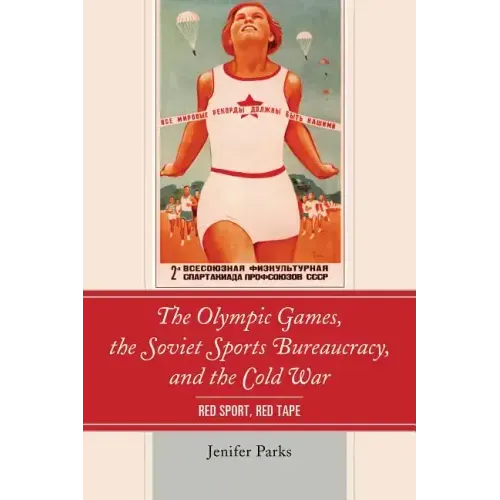 The Olympic Games, the Soviet Sports Bureaucracy, and the Cold War: Red Sport, Red Tape