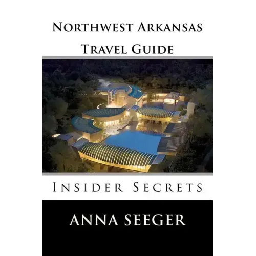 Northwest Arkansas Travel Guide: Insider Secrets: Insider Secrets (Bentonville, Rogers, Fayetteville & Eureka Springs)