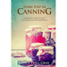 Every Step in Canning: The Complete Prepper's Guide To Canning Food Preservation