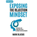 Exposing the Rejection Mindset: Experience Love - Know Who You Are - Empower Your Relationships "2nd edition"