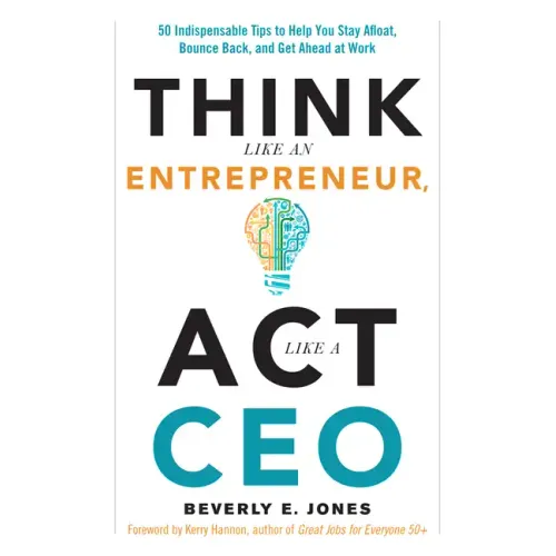Think Like an Entrepreneur, ACT Like a CEO: 50 Indispensable Tips to Help You Stay Afloat, Bounce Back, and Get Ahead at Work