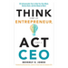 Think Like an Entrepreneur, ACT Like a CEO: 50 Indispensable Tips to Help You Stay Afloat, Bounce Back, and Get Ahead at Work