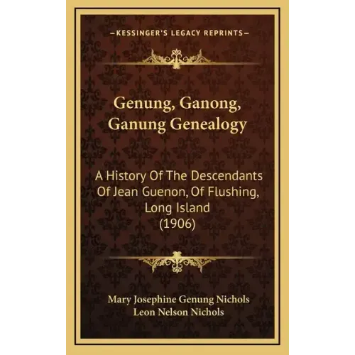 Genung, Ganong, Ganung Genealogy: A History Of The Descendants Of Jean Guenon, Of Flushing, Long Island (1906)