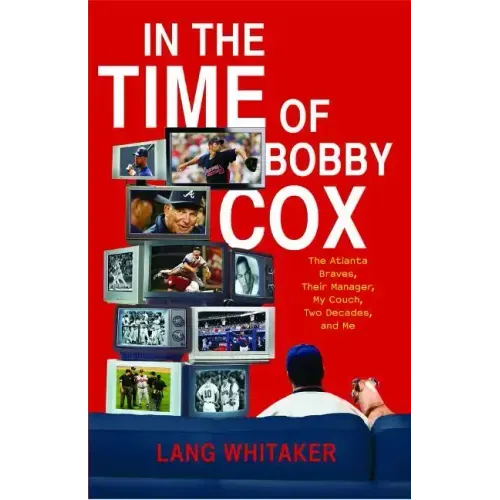 In the Time of Bobby Cox: The Atlanta Braves, Their Manager, My Couch, Two Decades, and Me