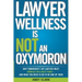 Lawyer Wellness Is NOT An Oxymoron: Why Tomorrow's Top Lawyers Must Embrace Wellness Today-And What You Need to Do to Be One of Them