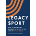 Legacy Sport: How to Win at the Business of Sport in the Age of Social Good