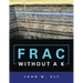 Frac Without a K
