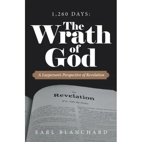 1,260 Days: the Wrath of God: A Layperson's Perspective of Revelation