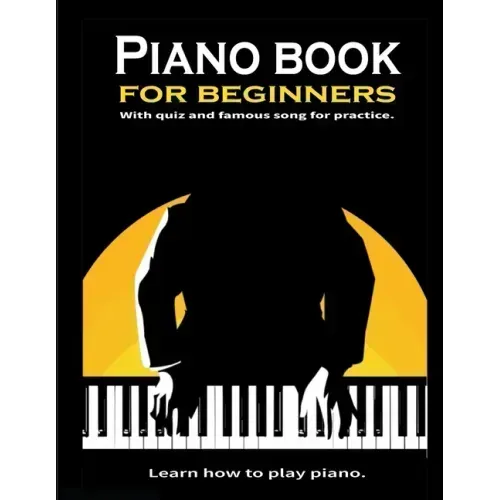 Piano book for beginners: Learn how to play piano. Theory and Technic: - 8.5x11 inch