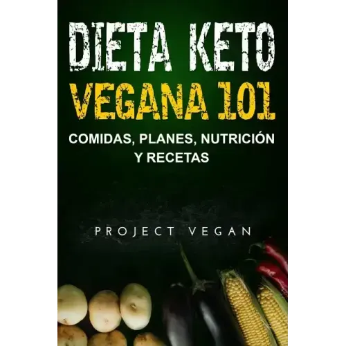 Dieta Keto Vegana 101 - Comidas, Planes, Nutrición y Recetas: La guía definitiva para perder peso rápidamente con una dieta Keto o cetogénica baja en