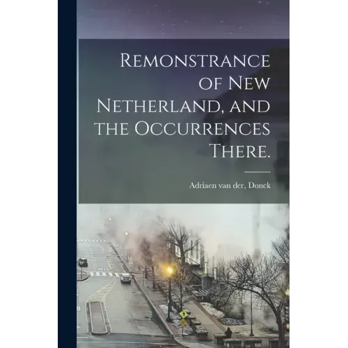Remonstrance of New Netherland, and the Occurrences There.