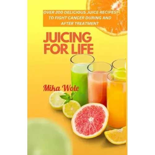 Juicing for Life: Nutrient-Rich Juice Recipes For Cancer Patients
