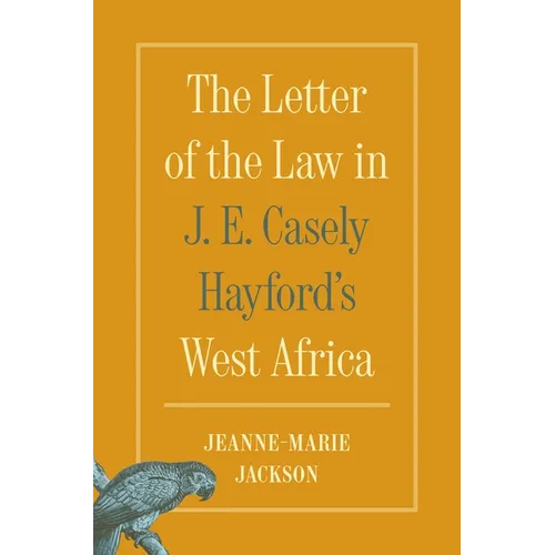 The Letter of the Law in J. E. Casely Hayford's West Africa - Hardcover