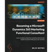 Becoming a Microsoft Dynamics 365 Marketing Functional Consultant: Learn to deliver enterprise marketing solutions and insights to exponentially grow