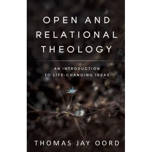 Open and Relational Theology: An Introduction to Life-Changing Ideas