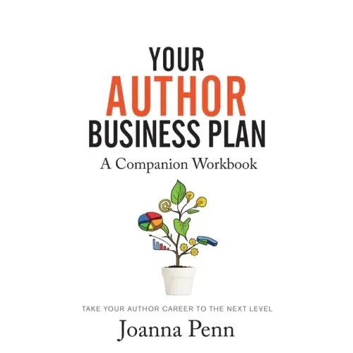 Your Author Business Plan. Companion Workbook: Take Your Author Career To The Next Level