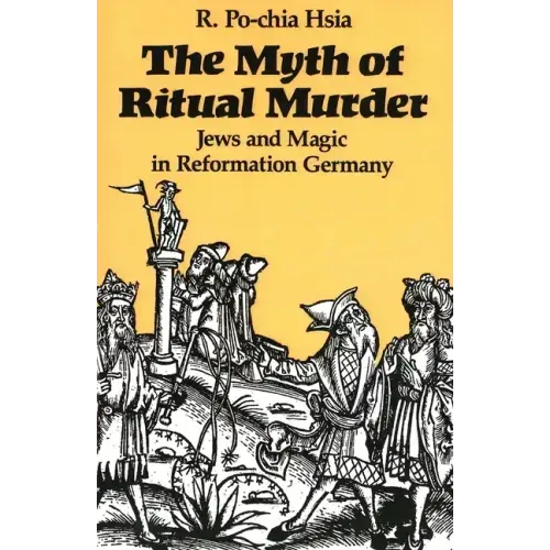 The Myth of Ritual Murder: Jews and Magic in Reformation Germany