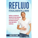 Reflujo: Finalmente Libre: Deten La Acidez Y Acido Excesivo En Menos de Una Semana Con Estos Metodos Naturales Junto Con Una Di