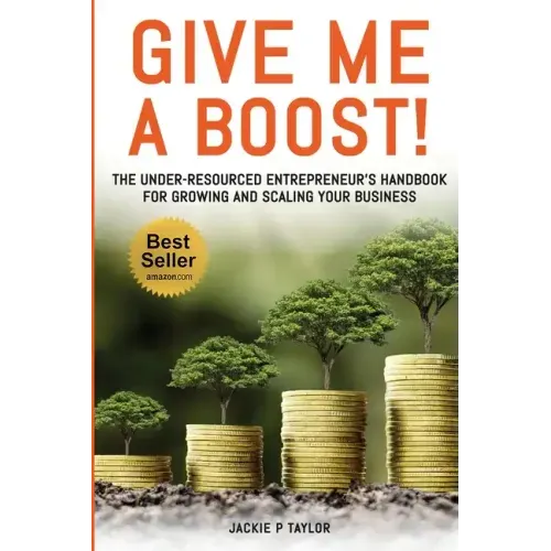 Give Me A Boost!: The Under-Resourced Entrepreneur's Handbook for Growing and Scaling Your Business