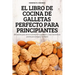 El Libro de Cocina de Galletas Perfecto Para Principiantes