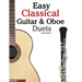 Easy Classical Guitar & Oboe Duets: Featuring Music of Beethoven, Bach, Wagner, Handel and Other Composers. in Standard Notation and Tablature