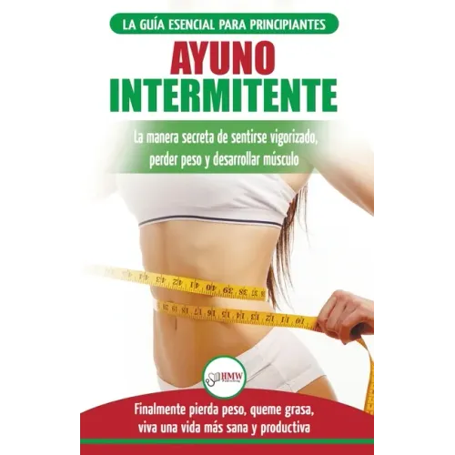 Ayuno Intermitente: Guía esencial a la dieta del ayuno intermitente para principiantes - métodos eficaces para quemar grasa (Libro en espa