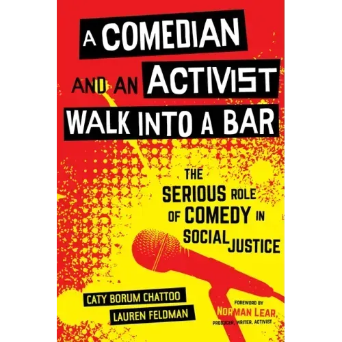 A Comedian and an Activist Walk Into a Bar: The Serious Role of Comedy in Social Justice Volume 1
