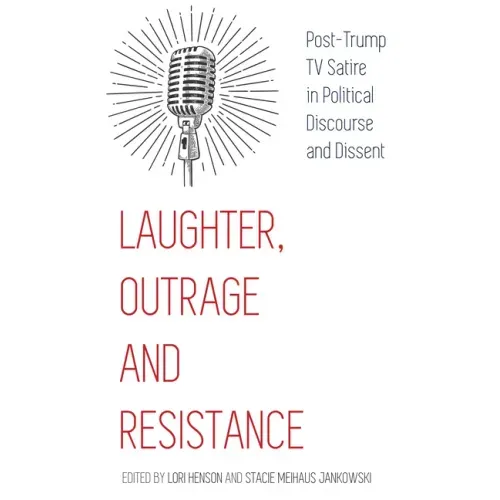 Laughter, Outrage and Resistance: Post-Trump TV Satire in Political Discourse and Dissent