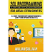 SQL Programming & Database Management For Absolute Beginners SQL Server, Structured Query Language Fundamentals: Learn - By Doing Approach And Master