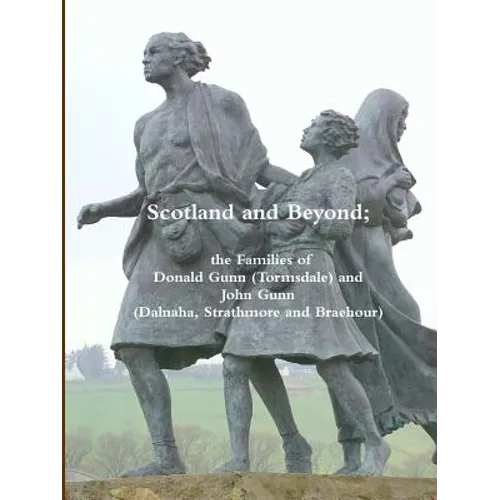 Scotland and Beyond; The Families of Donald Gunn (Tormsdale) and John Gunn (Dalnaha, Strathmore and Braehour)