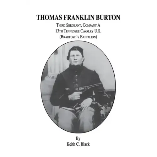 Thomas Franklin Burton: Third Sergeant, Company A, 13th Tennessee Cavalry U.S. (Bradford's Battalion)