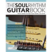 The Soul Rhythm Guitar Book: Discover Authentic Soul Guitar Chords, Rhythms, Licks and Fills
