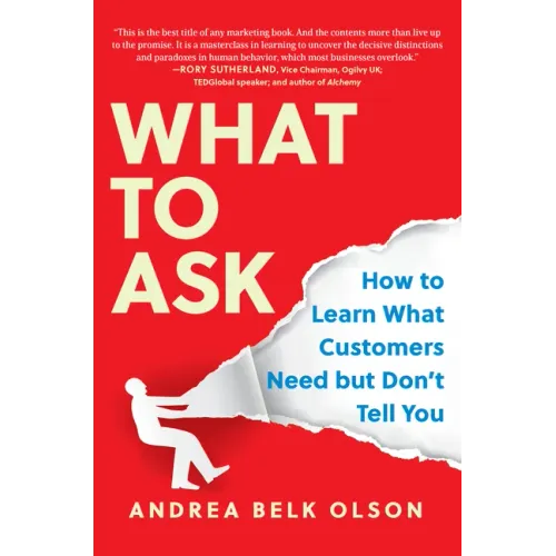 What to Ask: How to Learn What Customers Need But Don't Tell You