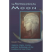 The Astrological Moon: Aspects, Signs, Cycles and the Mythology of the Goddess in Your Chart