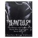 The Battle of Leyte Gulf: The History and Legacy of World War II's Largest Naval Battle