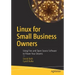 Linux for Small Business Owners: Using Free and Open Source Software to Power Your Dreams
