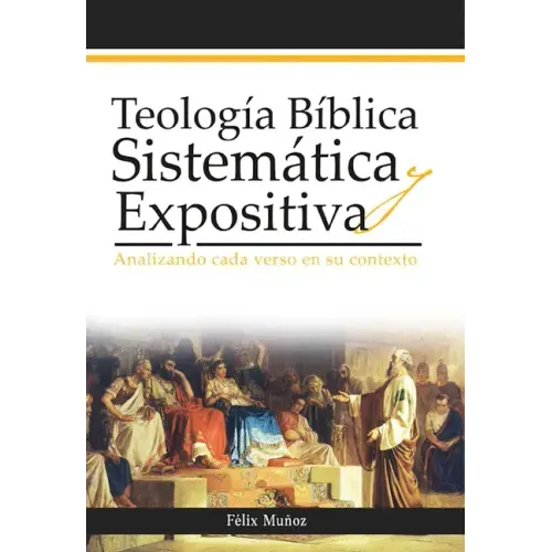 Teología Bíblica Sistemática Y Expositiva: Analizando Cada Verso En Su Contexto