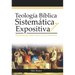 Teología Bíblica Sistemática Y Expositiva: Analizando Cada Verso En Su Contexto