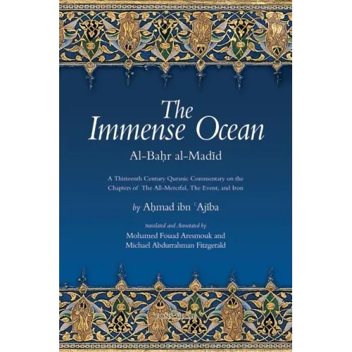 The Immense Ocean: Al-Bahr Al-Madid: A Thirteenth Century Quranic Commentary on the Chapters of the All-Merciful, the Event, and Iron