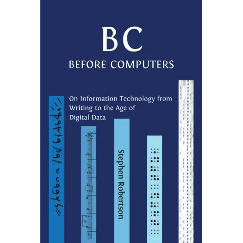 B C, Before Computers: On Information Technology from Writing to the Age of Digital Data