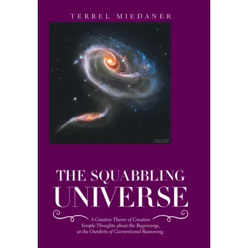 The Squabbling Universe: Simple Thoughts About the Beginnings, at the Outskirts of Conventional Reasoning.