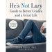 He's Not Lazy Guide to Better Grades and a Great Life: A Workbook for Teens & Parents